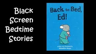 Back To Bed, Ed! -- Read Aloud Children's Book Followed by 10 Minutes of Sleep Music