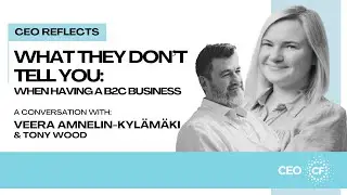 CEO Reflects - What They Don&rsquo;t Tell You: Having a B2C Business with Veera Amnelin Kyl&auml;m&auml;ki