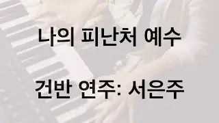 나의 피난처 예수 - 편곡, 건반 연주: 서은주 (피아노 반주 악보)
