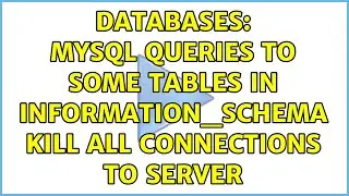 Databases: MySQL queries to some tables in information_schema kill all connections to server