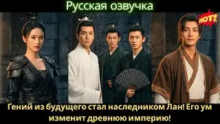 Гений из будущего стал наследником Лан! Его ум изменит древнюю империю! #дорама