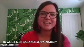 Megan Stacey - Is Work Life Balance Attainable?