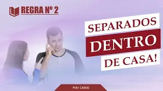 SEPARADOS DENTRO DE CASA (REGRA 2) | PARA CASAIS