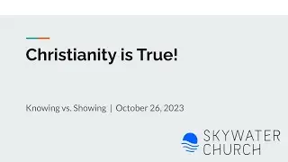 Christianity is True! - Class 2: Knowing vs Showing - 2023-10-26