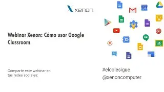 &iquest;C&oacute;mo usar Google Classroom? [Webinar 2020] - Xenon Formaci&oacute;n