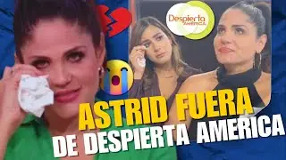 😭💔Astrid Rivera QUEDA FUERA de Despierta Am&eacute;rica: Todos los detalles
