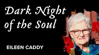 Going through the Dark Night of the Soul ...Again, Eileen Caddy