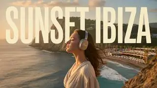 Ibiza Sunset Chillout Music ☀️ Calm Deep House for Total Relaxation
