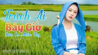 Tr&aacute;ch Ai B&acirc;y Giờ - Nhạc D&acirc;n Ca Trữ T&igrave;nh Miền T&acirc;y Hay Nhất - Nhạc Trữ T&igrave;nh Qu&ecirc; Hương Chọn Lọc