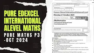 IAL Edexcel Maths WMA13/01 Pure Mathematics P3 Oct 2024 Detailed Walkthrough