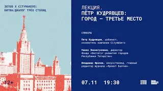 Зотов х Citymakers: Битва/Диалог трёх столиц. Пётр Кудрявцев: Город &mdash; третье место