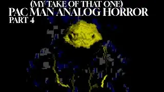 my take of that one pac man analog horror part 4