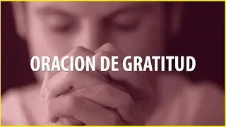 ORACION DE AGRADECIMIENTO Y GRATITUD - Obrar&aacute; Milagros en tu Vida