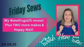 My #sewfrugal25 reveal! Plus TWO more makes and some Happy Mail!