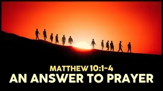 Matthew 10:1-4 | An Answer to Prayer