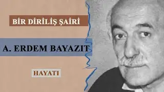 BİR DİRİLİŞ ŞAİRİ - A. ERDEM BAYAZIT - HAYATI