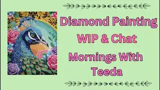 Diamond Painting WIP & Chat - Mornings With Teeda - Diamonds & Dialogue - Diamond Art