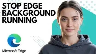 Want to Stop Microsoft Edge Running in the Background? Do This!