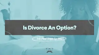 Is Divorce An Option? | Ask Paul Tripp (Ep 052)