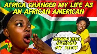 COMING TO AFRICA SOUTH AFRICA CHANGED MY LIFE AS AN AFRICAN AMERICAN