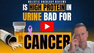 Protein in Urine Dangerous During Cancer? Here's Why - Holistic Oncology Strategy Review Series - #6