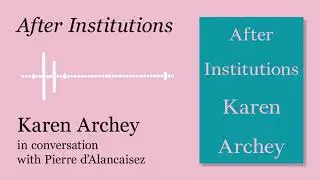 After Institutions, interview with Karen Archey - Pierre d'Alancaisez