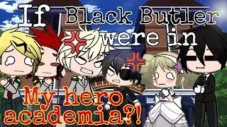 If Black Butler were in My hero Academia?! | Part 1| Black Butler | Mha/bnha | Gacha Club