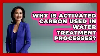 Why Is Activated Carbon Used in Water Treatment Processes? | Water Science For Everyone News