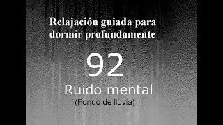 RELAJACION PARA DORMIR - 92 - Ruido mental. Fondo de lluvia