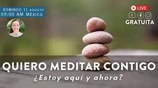 Quiero meditar contigo. ¿Estoy aquí y ahora?