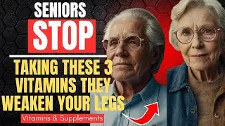Seniors, STOP Taking These 3 VITAMINS &mdash; They Weaken Your Legs | Senior Health Tips