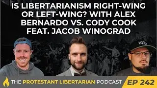 Ep 242: Is Libertarianism Right- or Left-Wing? with Alex Bernardo vs. Cody Cook feat. Jacob Winograd