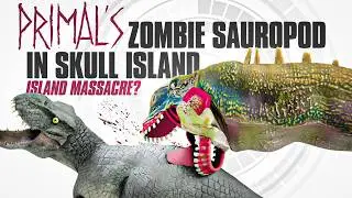 Can Skull Island Survive Primal's Zombie Sauropod? .. here's what would happen