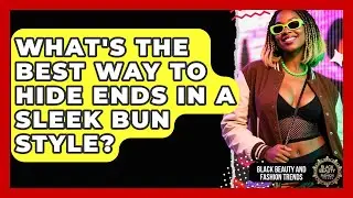 What's The Best Way To Hide Ends In A Sleek Bun Style? - Black Beauty and Fashion Trends