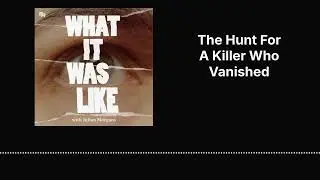 The Hunt For A Killer Who Vanished | What It Was Like