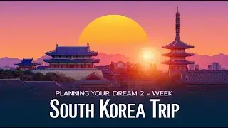 Planning Your Dream 2 Week South Korea Trip- A Complete Itinerary & Tips