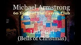 Michael Armstrong - Little Girl (Bells Of Christmas) - 60 years of the Cavern Club