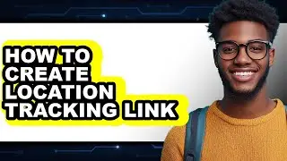 How to Create Location Tracking Link - Full Guide