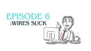 Does that make sense? - Wires suck - Ep6