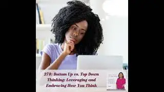 278: Bottom Up vs. Top Down Thinking: Leveraging and Embracing How You Think