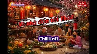 Đón tết thôi| Chill Lofi. 