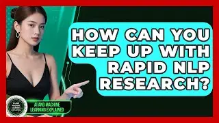 How Can You Keep Up With Rapid NLP Research? - AI and Machine Learning Explained