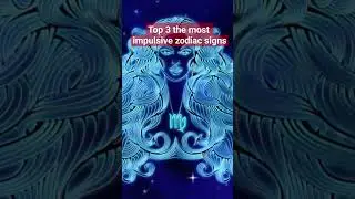 top 3 the most impulsive zodiac signs!