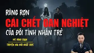 Truyện ma Đình Soạn mới nhất 2026：CÁI CHẾT OAN NGHIỆT CỦA ĐÔI TÌNH NHÂN TRẺ