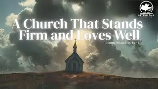 A Church That Stands Firm and Loves Well | 1 Corinthians 16:13&ndash;14