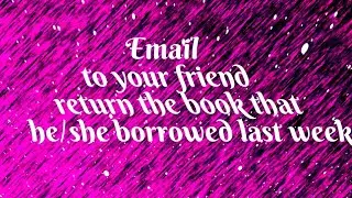 Email to your friend return the book that he/she borrowed last week