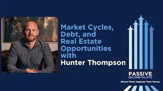 #123 - Market Cycles, Debt, and Real Estate Opportunities with Hunter Thompson