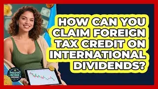 How Can You Claim Foreign Tax Credit On International Dividends? - Passive Income Wizards