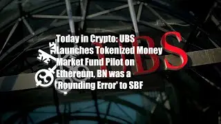 Today in Crypto: UBS Launches Tokenized Money Market Fund Pilot on Ethereum, $8BN was a 'Rounding
