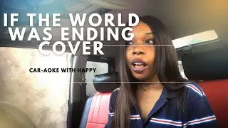 If the world was ending(Cover) | Car-Aoke with Happy